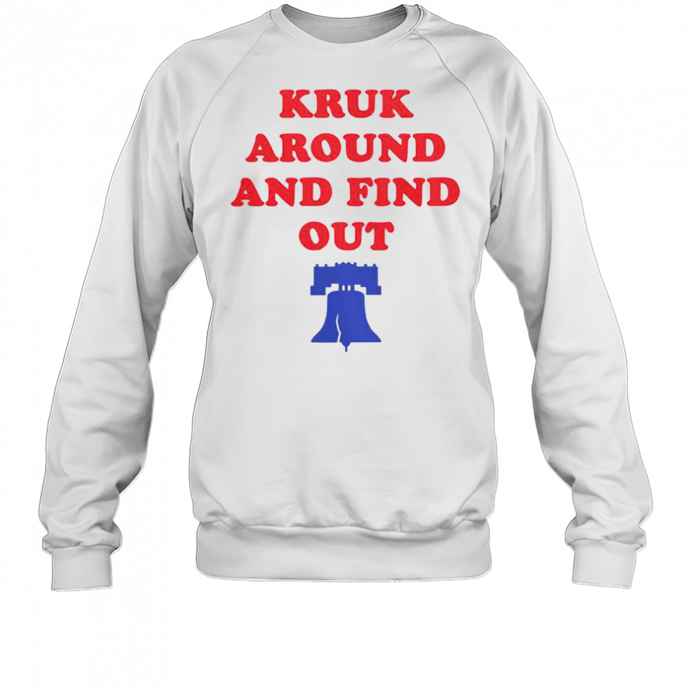 Kruk Around And Find Out Bella Canvas Philadelphia Baseball T-Shirt Sweatshirt