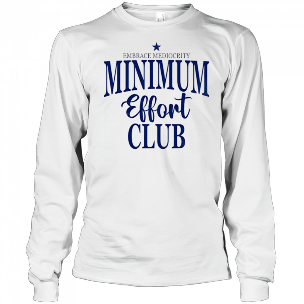 Medium Effort Club Embrace Mediocrity shirt Long Sleeved