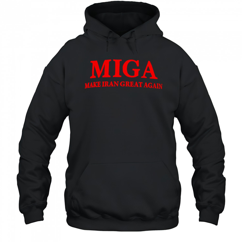 Miga Make Iran Great Again shirt Hoodie
