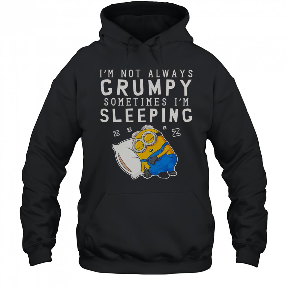Minion I’m Not Always Grumpy Sometimes I’m Sleeping T-Shirt Hoodie