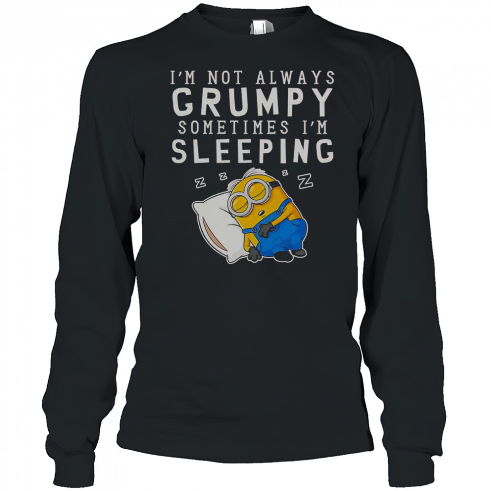 Minion I’m Not Always Grumpy Sometimes I’m Sleeping T-Shirt Long Sleeved