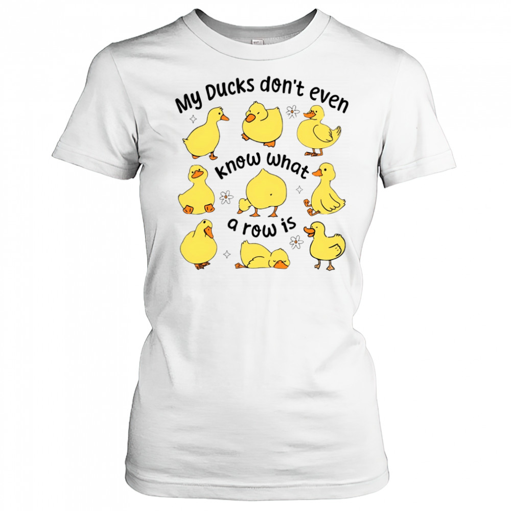 My Ducks don’t even know what a row is art shirt Women's T-shirt