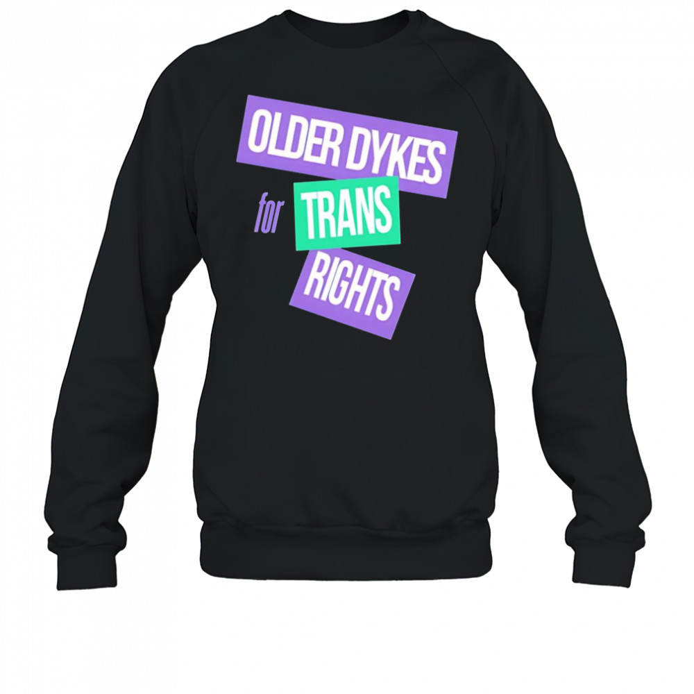 Older dykes for trans rights shirt Sweatshirt