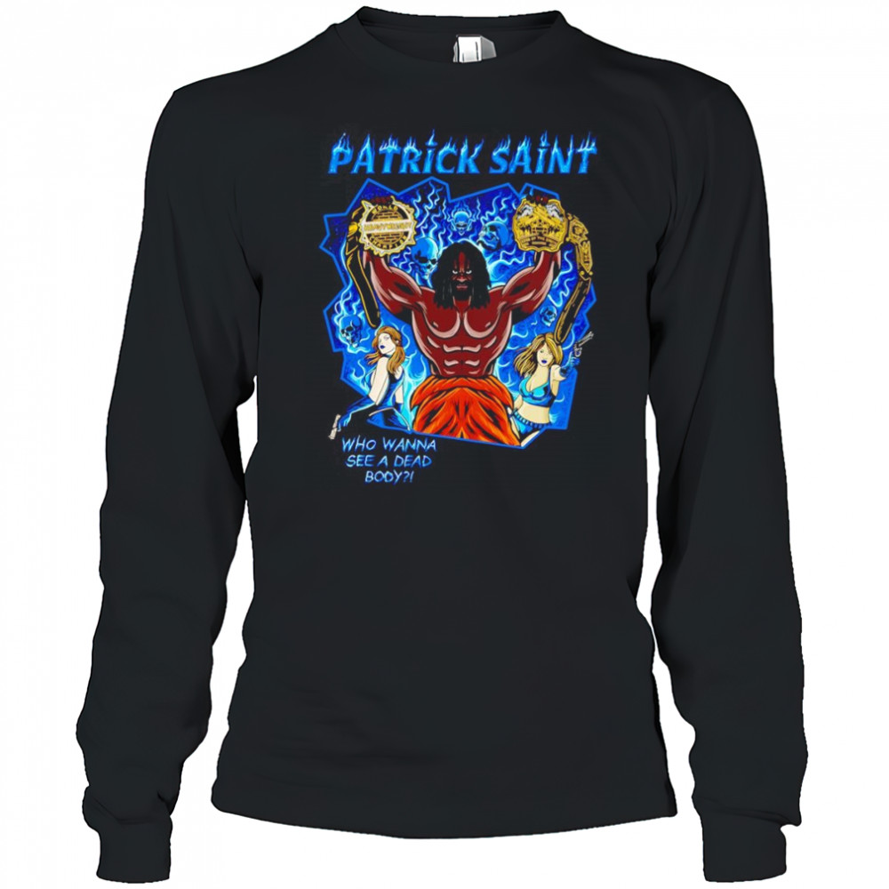 Patrick Saint who wanna see a dead body shirt Long Sleeved