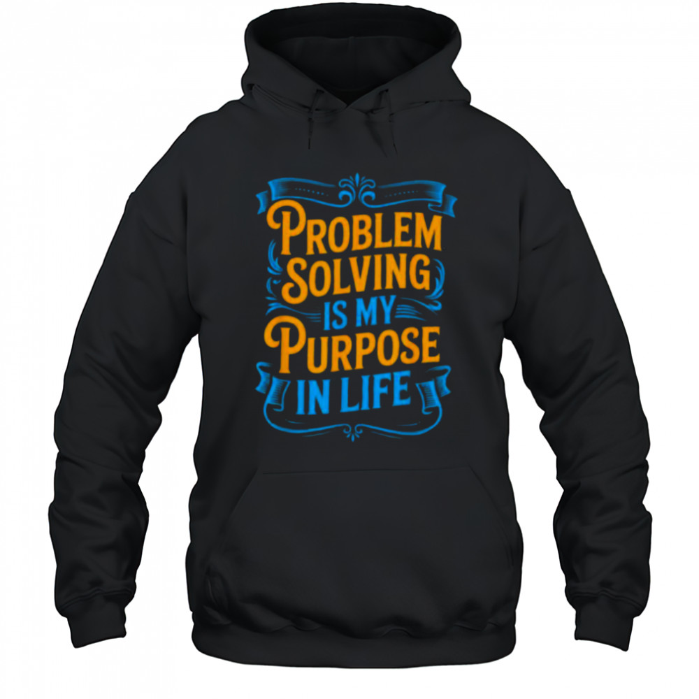 Problem Solver Associate Problem Solving Is My Purpose T Shirt Hoodie