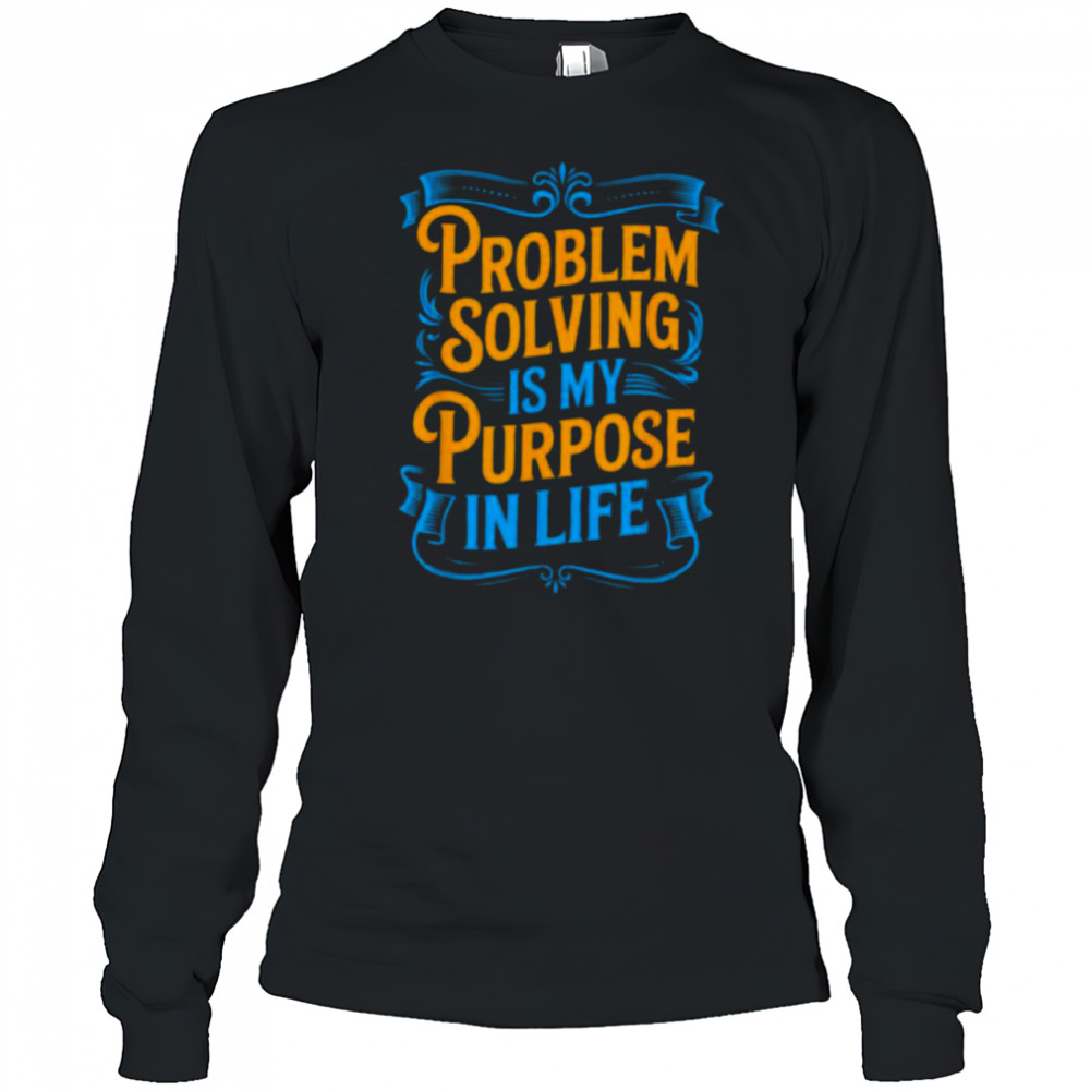 Problem Solver Associate Problem Solving Is My Purpose T Shirt Long Sleeved