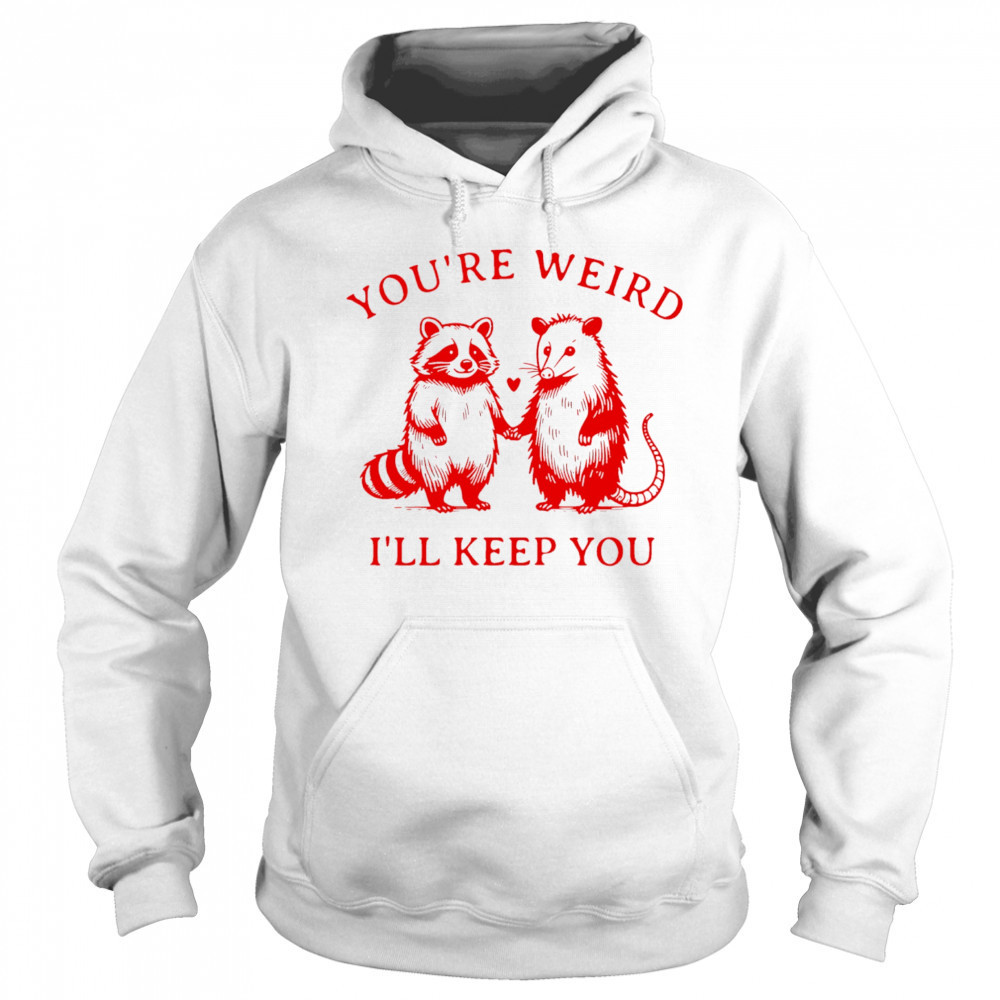 Raccoon and Opossum you’re weird I’ll keep you shirt Sweatshirt