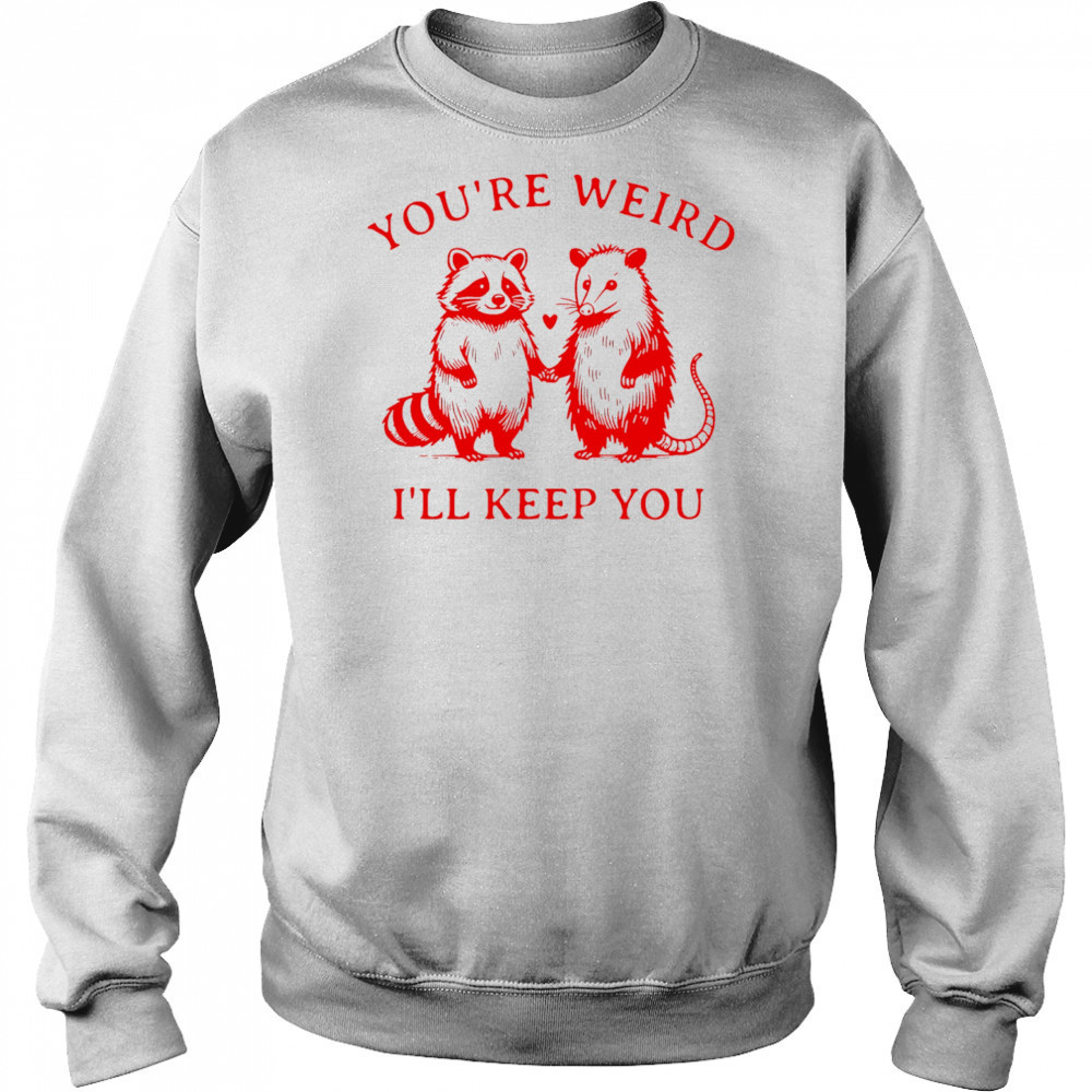 Raccoon and Opossum you’re weird I’ll keep you shirt Hoodie