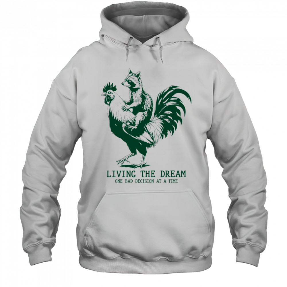 Raccoon riding Chicken living the dream one bad decision at a time shirt Hoodie