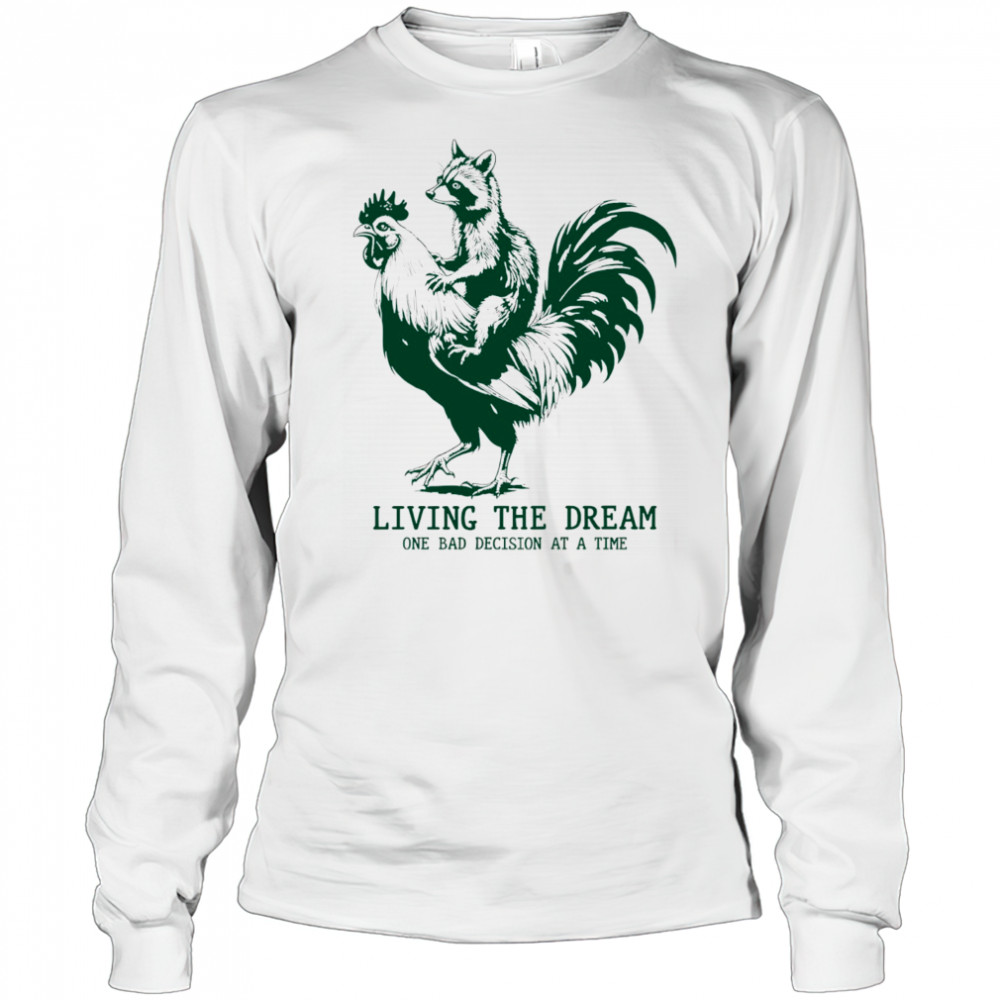 Raccoon riding Chicken living the dream one bad decision at a time shirt Long Sleeved