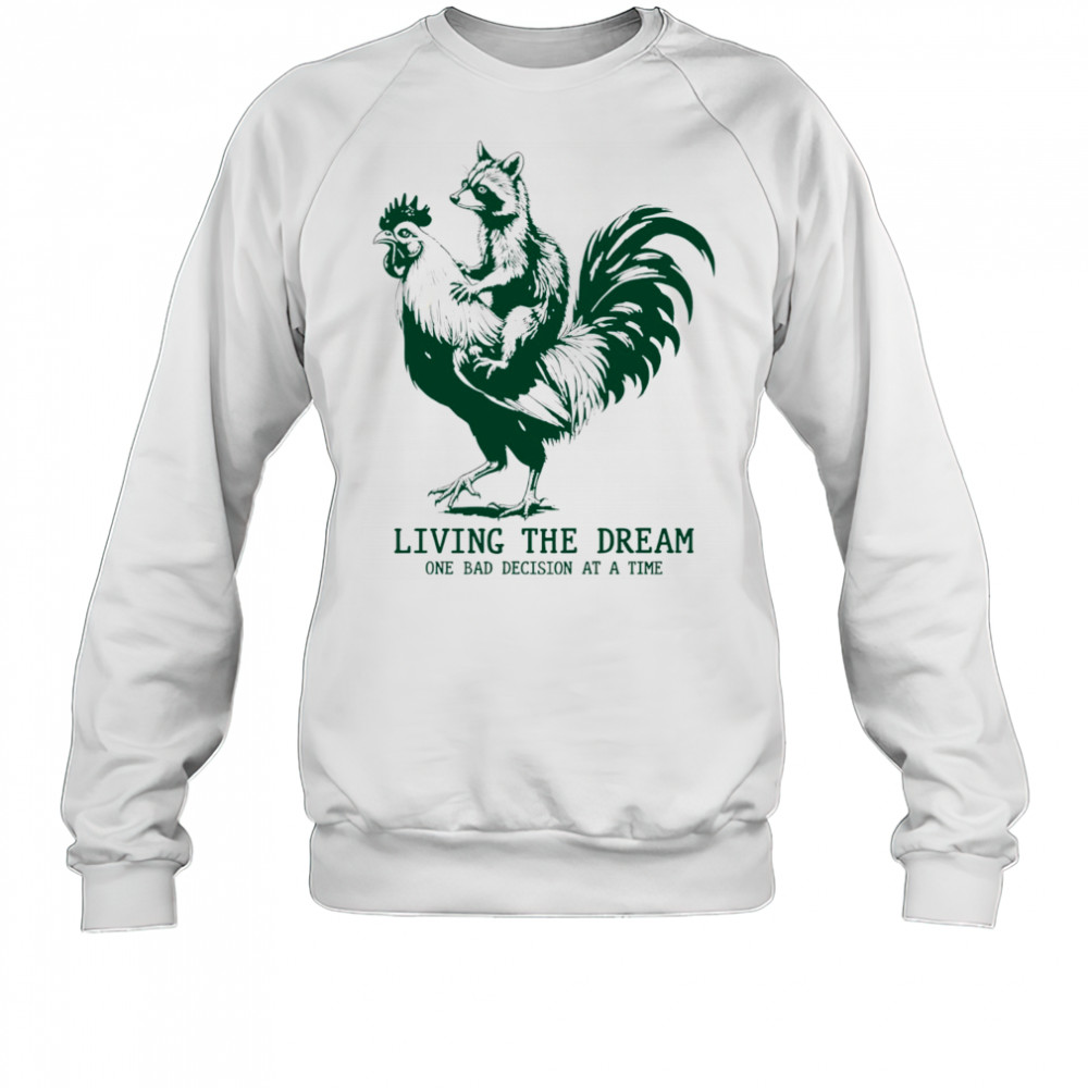 Raccoon riding Chicken living the dream one bad decision at a time shirt Sweatshirt