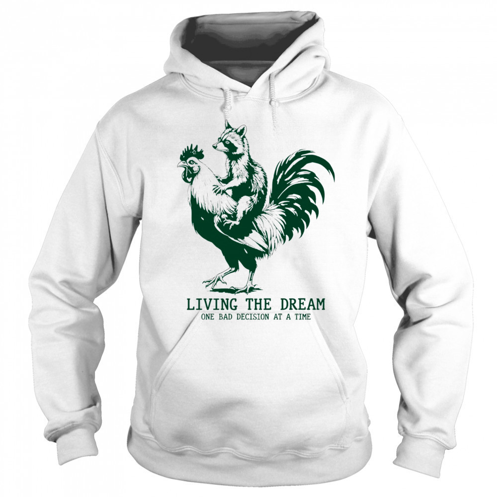 Raccoon riding Chicken living the dream one bad decision at a time shirt Sweatshirt