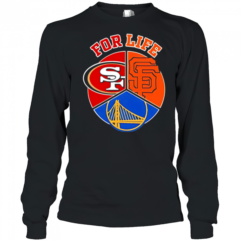 Sf giants 49ers and warriors for life shirt Long Sleeved
