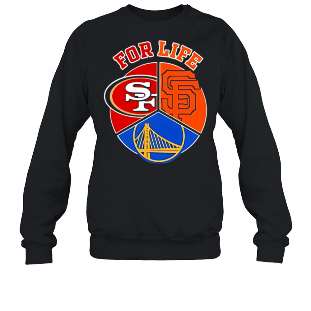 Sf giants 49ers and warriors for life shirt Sweatshirt