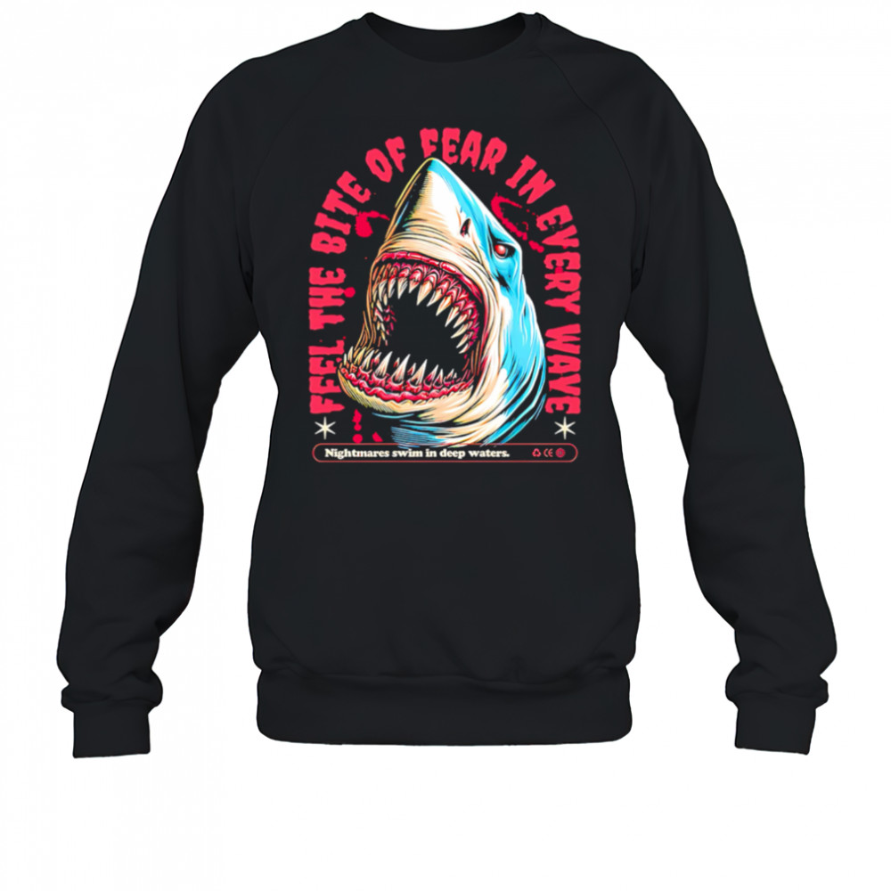Shark Bite feel the bite of fear in every wave shirt Sweatshirt