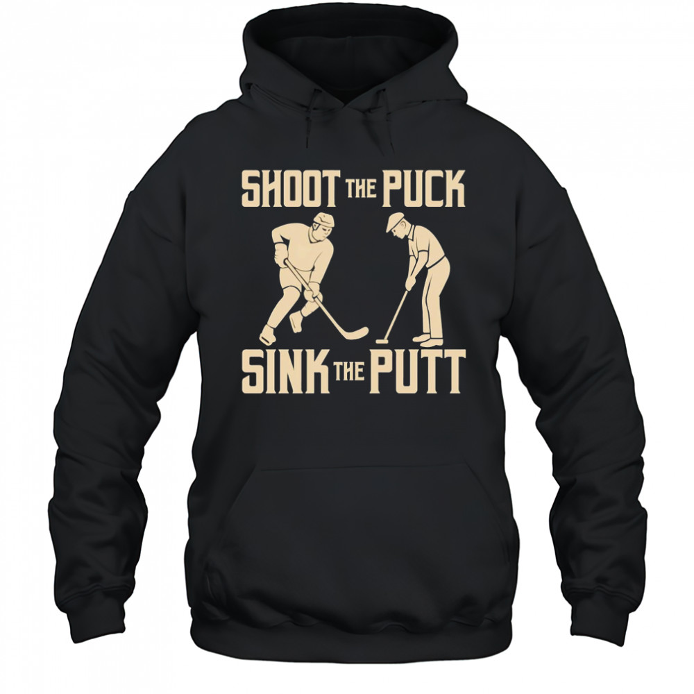Shoot the Puck Sink the Putt shirt Hoodie