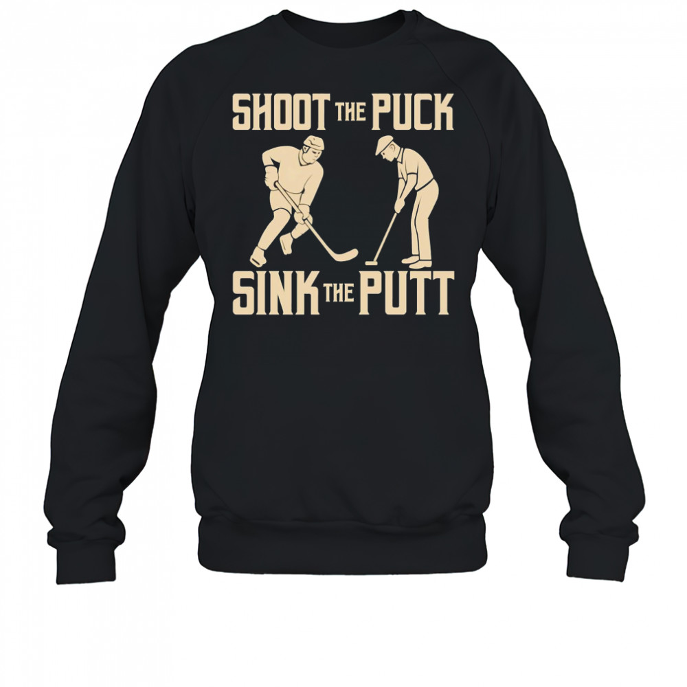 Shoot the Puck Sink the Putt shirt Sweatshirt