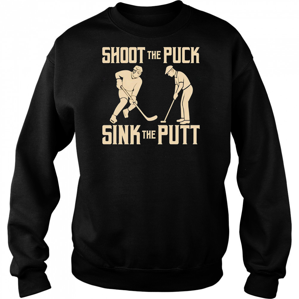 Shoot the Puck Sink the Putt shirt Hoodie