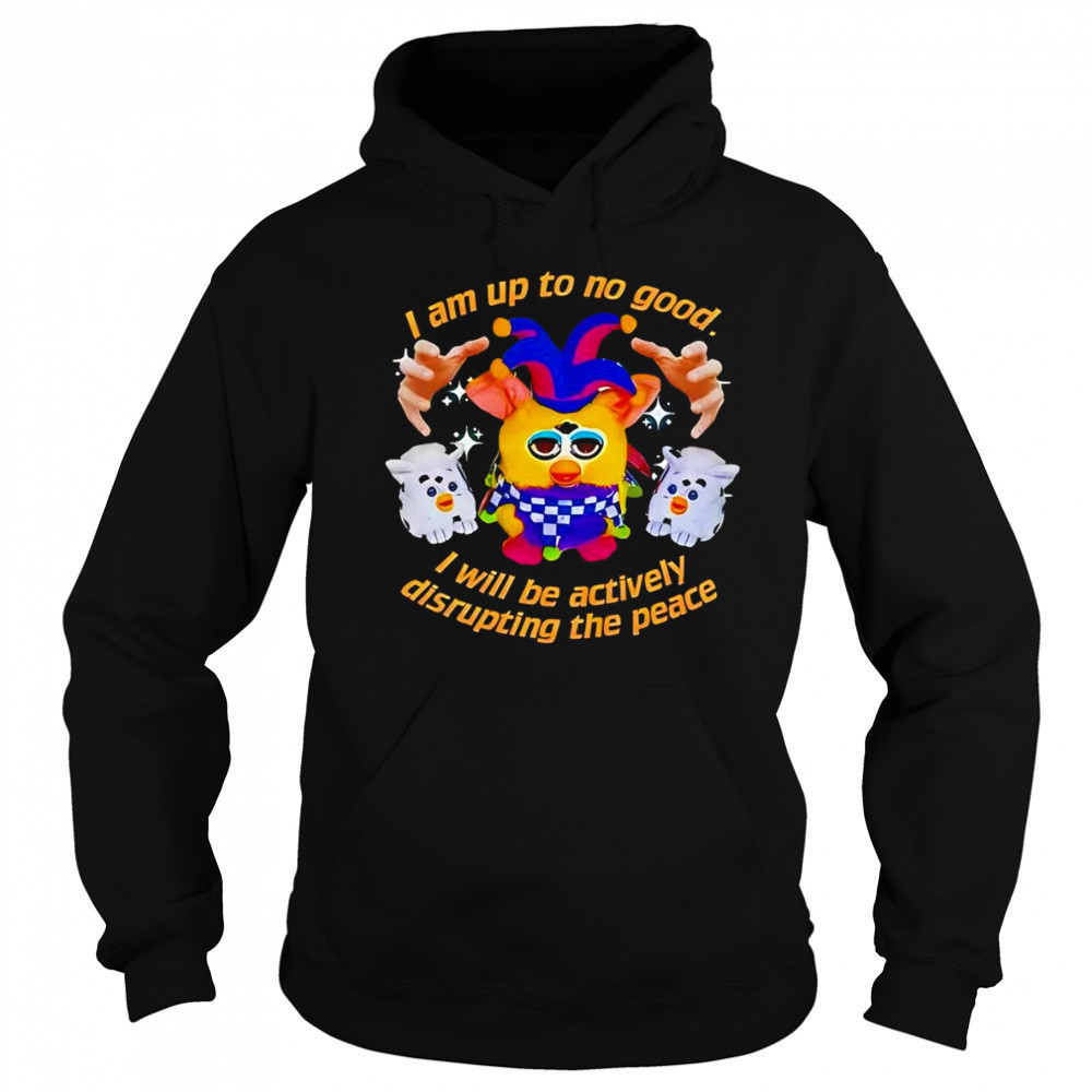 Silly Furby I am up to no good I will be actively disrupting the peace shirt Sweatshirt