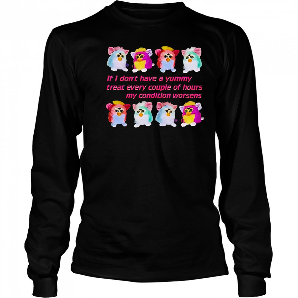 Silly Furby if I don’t have a yummy treat every couple of hours my condition worsens shirt Long Sleeved