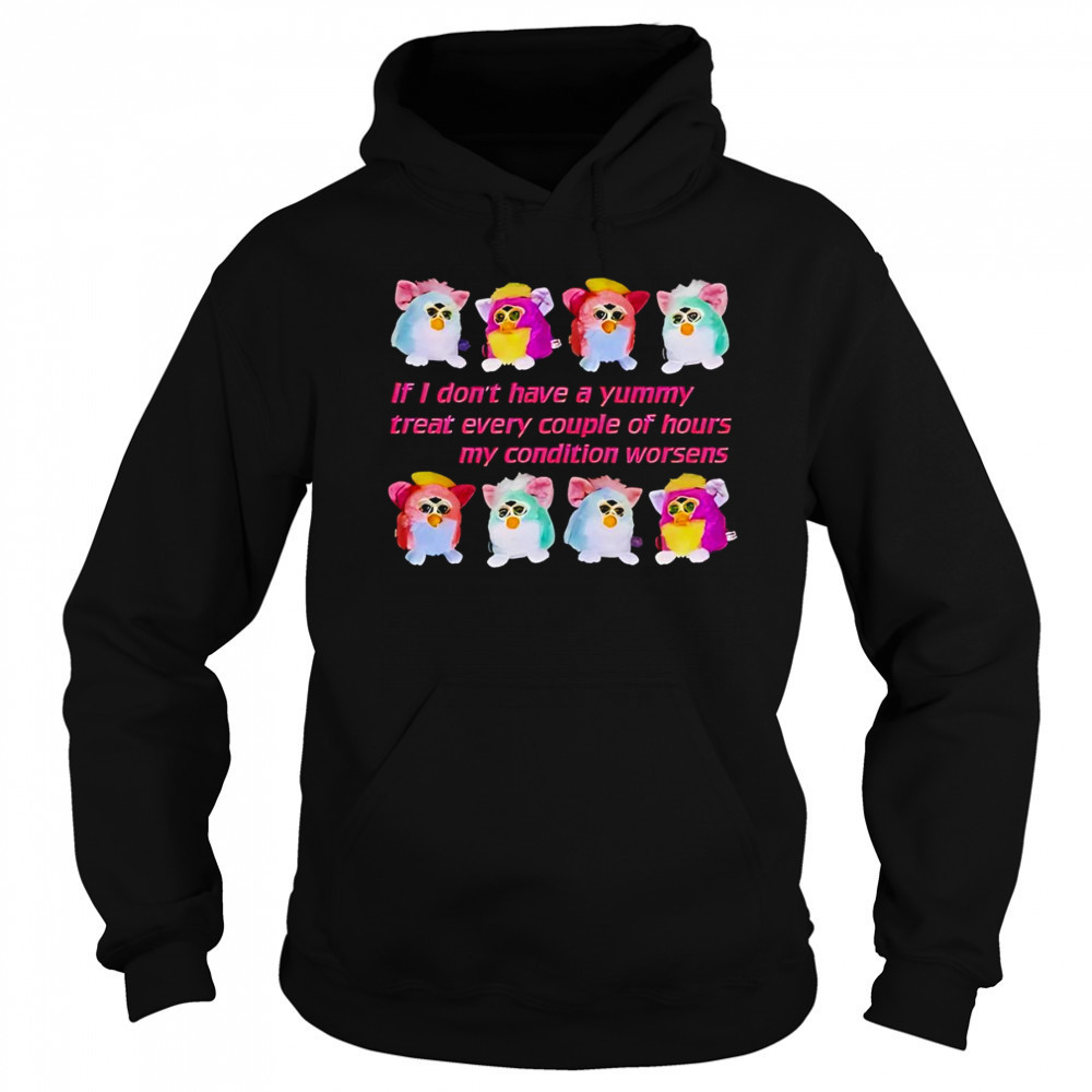 Silly Furby if I don’t have a yummy treat every couple of hours my condition worsens shirt Sweatshirt