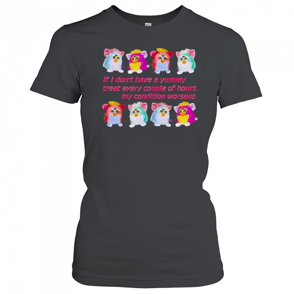 Silly Furby if I don’t have a yummy treat every couple of hours my condition worsens shirt Women's T-shirt