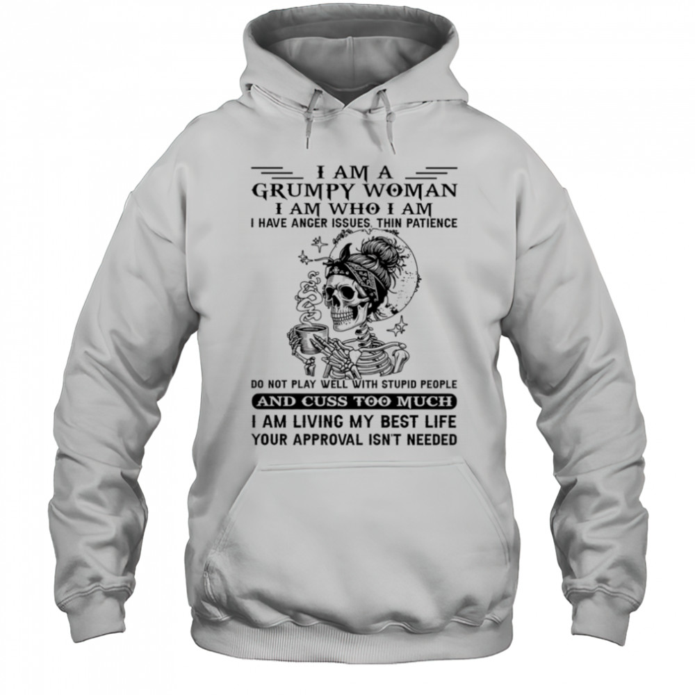 Skeleton I am a grumpy woman I am who I am I have anger issues shirt Hoodie