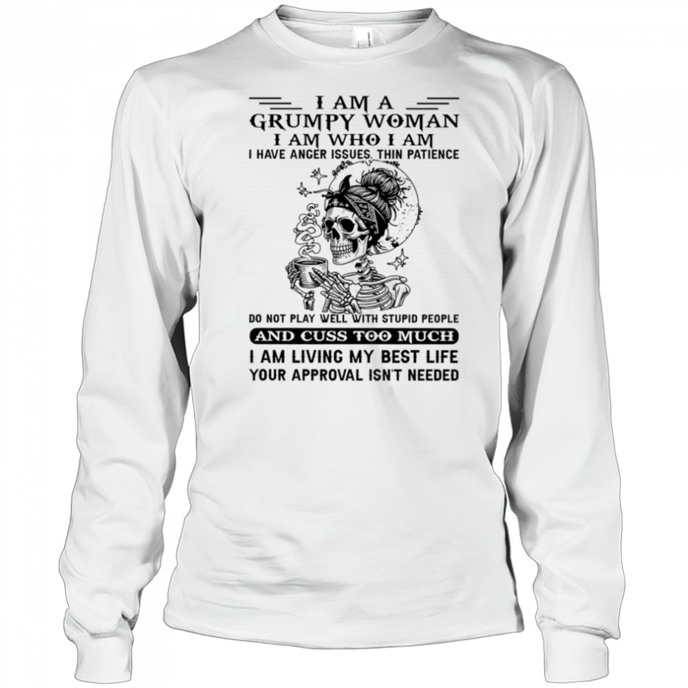 Skeleton I am a grumpy woman I am who I am I have anger issues shirt Long Sleeved