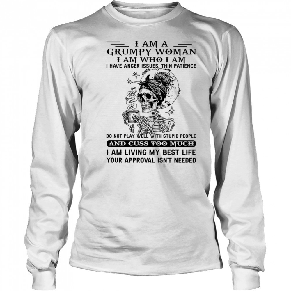 Skeleton I am a grumpy woman I am who I am I have anger issues shirt Long Sleeved