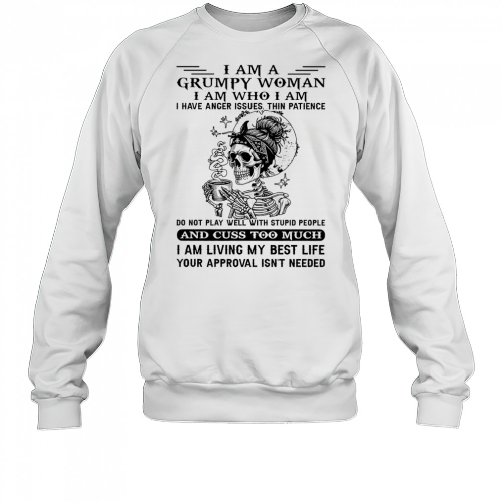 Skeleton I am a grumpy woman I am who I am I have anger issues shirt Sweatshirt