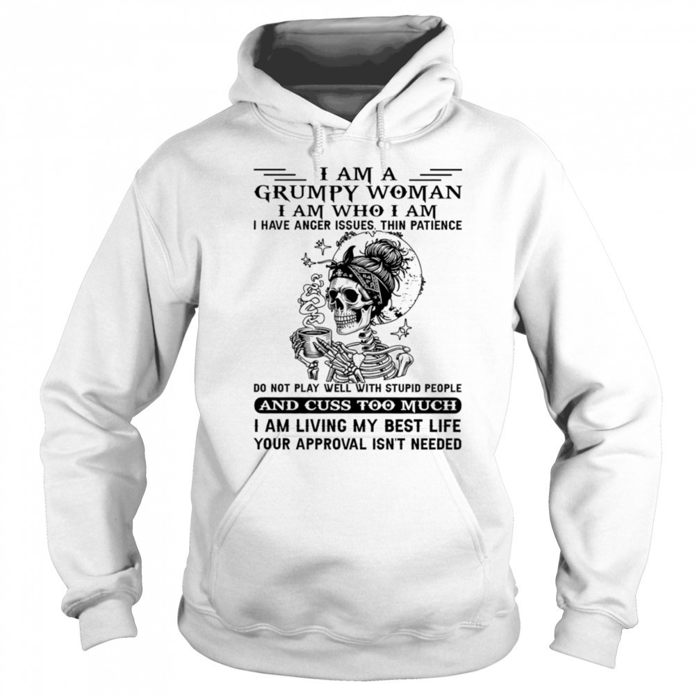 Skeleton I am a grumpy woman I am who I am I have anger issues shirt Sweatshirt