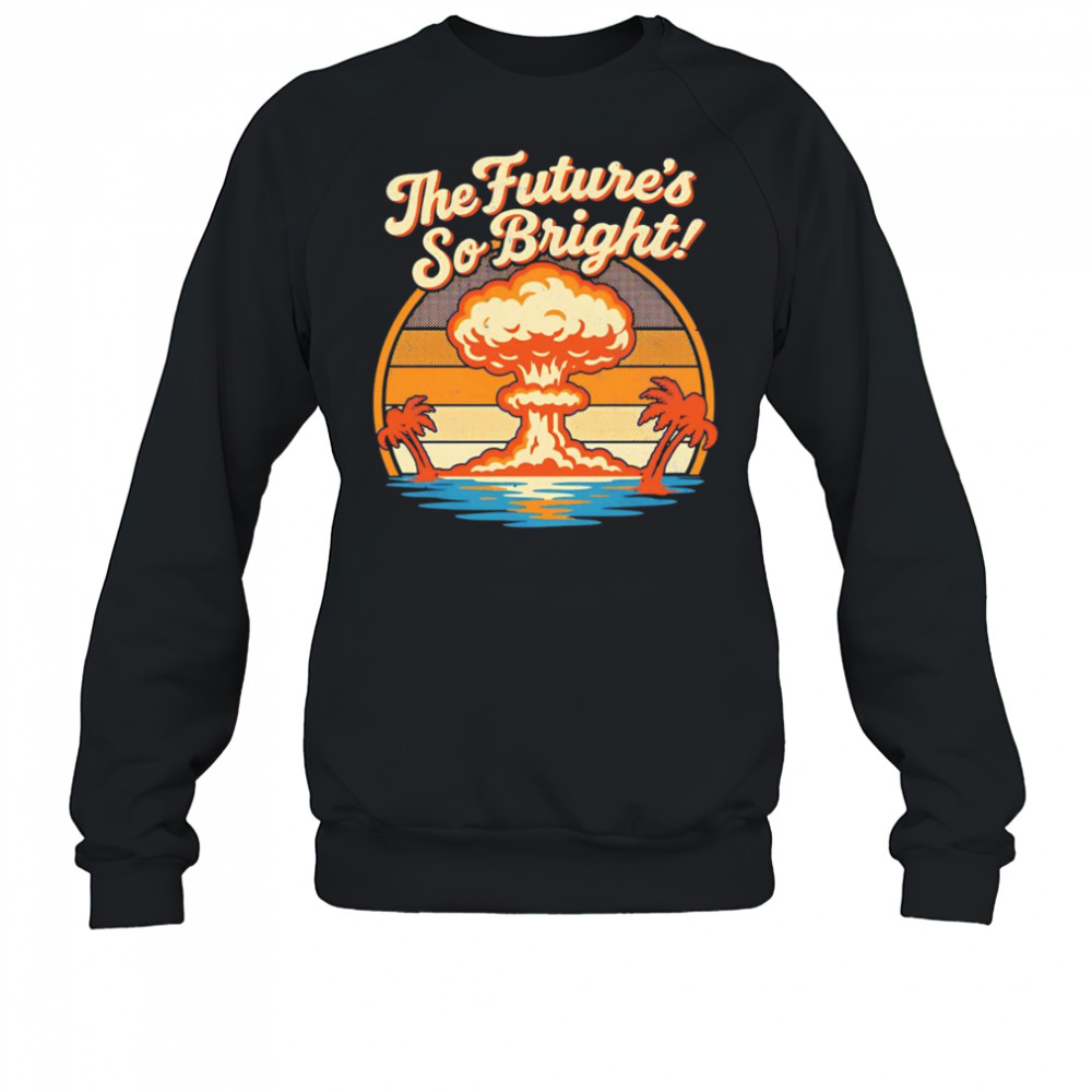 The Future’s So Bright retro shirt Sweatshirt