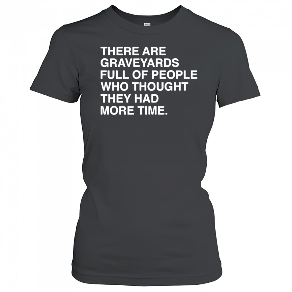 There are graveyards full of people shirt Women's T-shirt