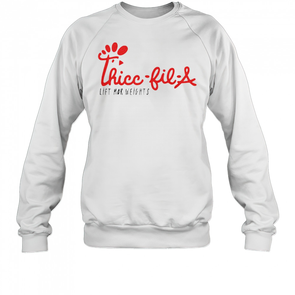 Thicc-Fil-A Lift Mor Weights T-Shirt Sweatshirt