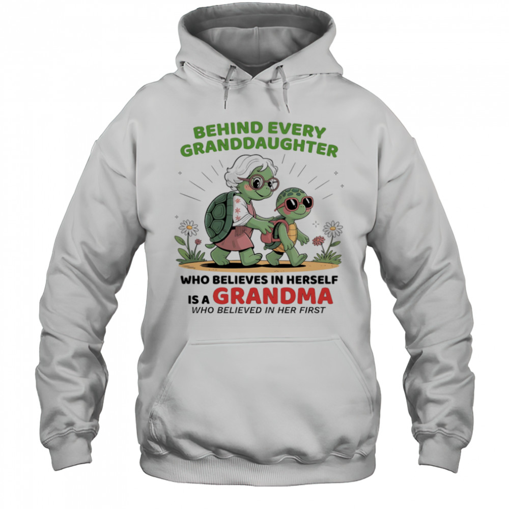 Turtle behind every granddaughter who believes in herself is a grandma who believed in her first shirt Hoodie
