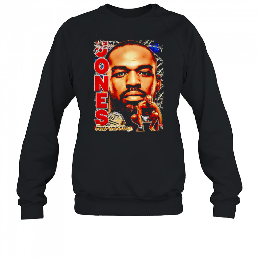 UFC Jon Jones Fear the King shirt Sweatshirt