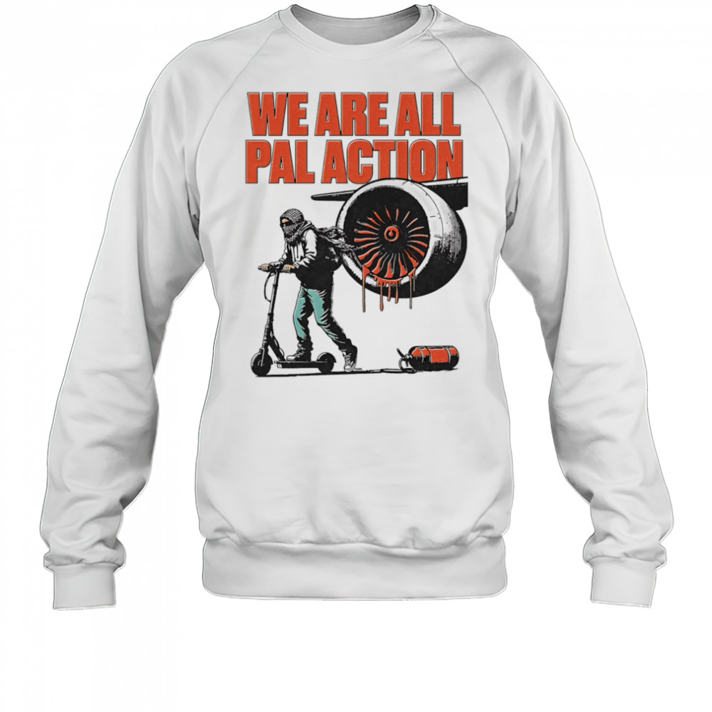 We are all pal action shirt Sweatshirt