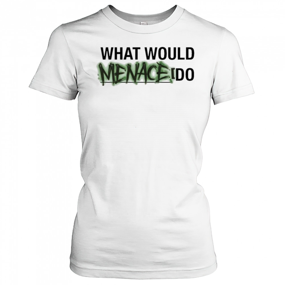 What Would Menace Do T-shirt Women's T-shirt