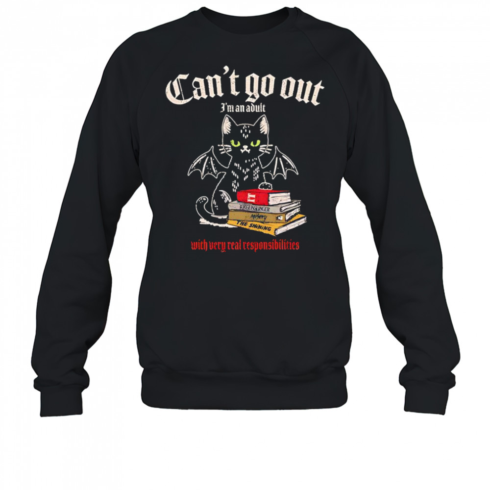 Can’t go out I’m an adult with very real responsibilities shirt Sweatshirt