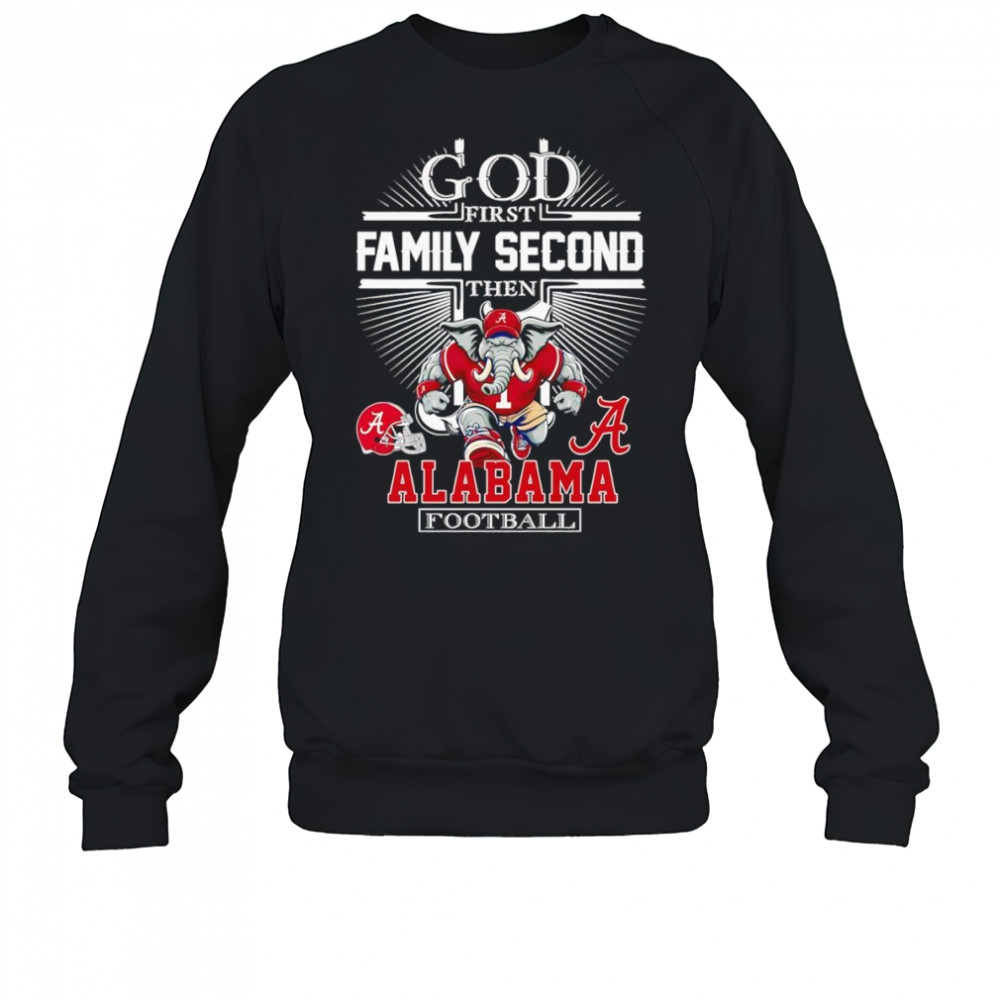 God first family second then Alabama football mascot shirt Sweatshirt