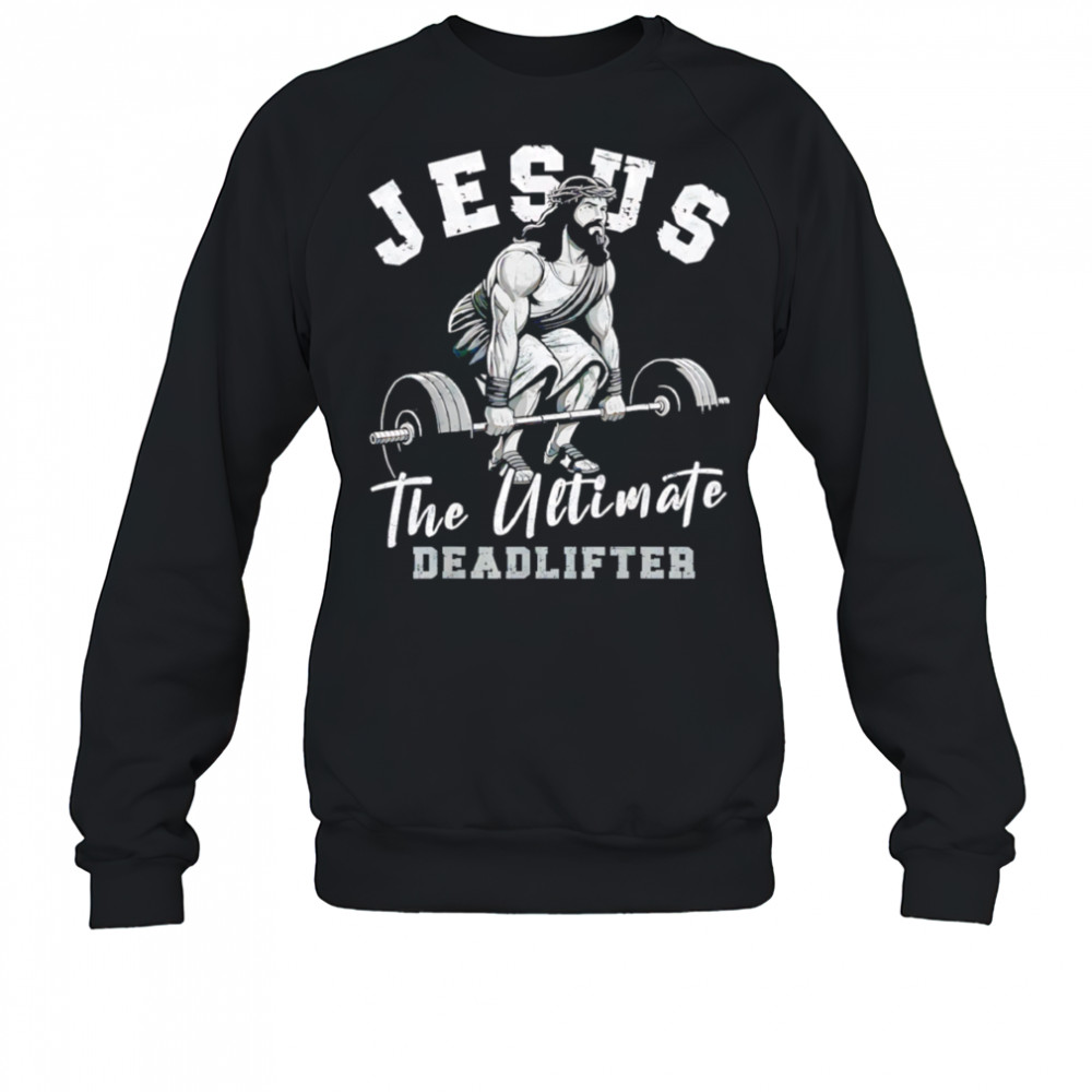 Gym Jesus The Ultimate Deadlifter shirt Sweatshirt