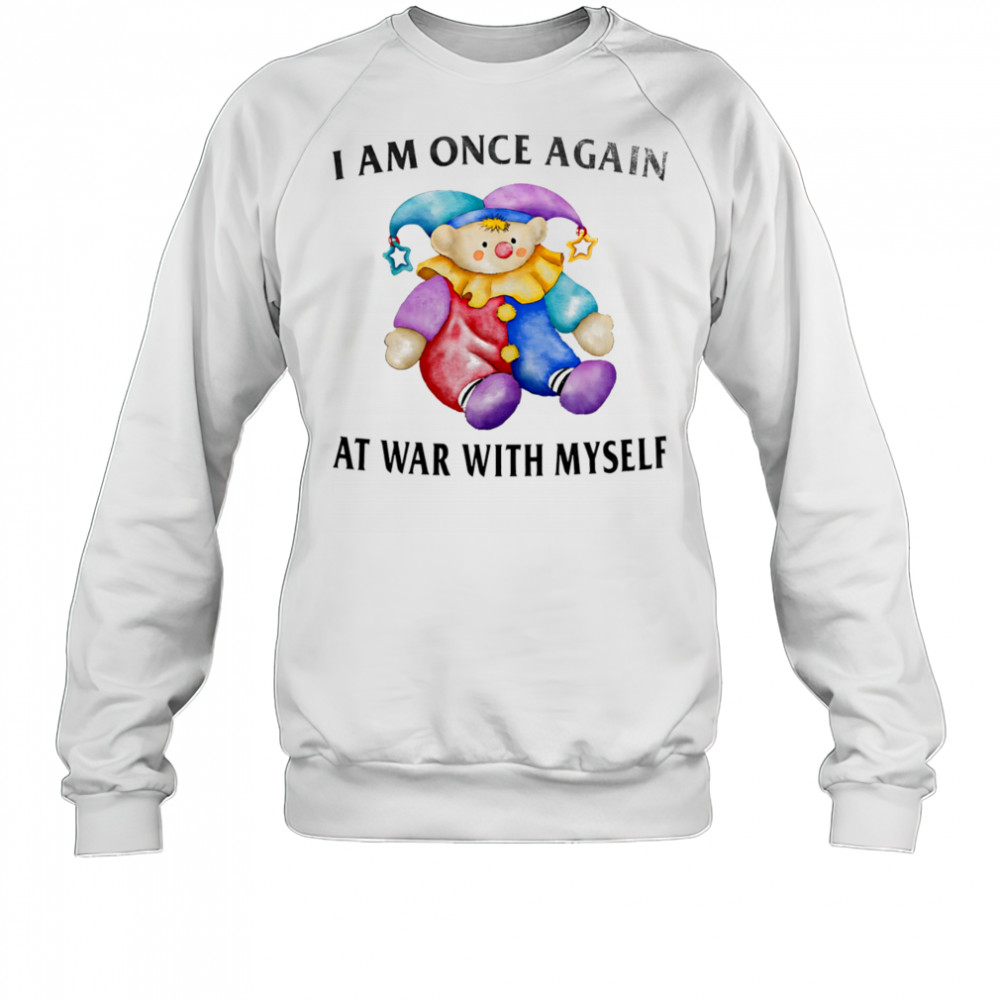 I am once again at war with myself shirt Sweatshirt