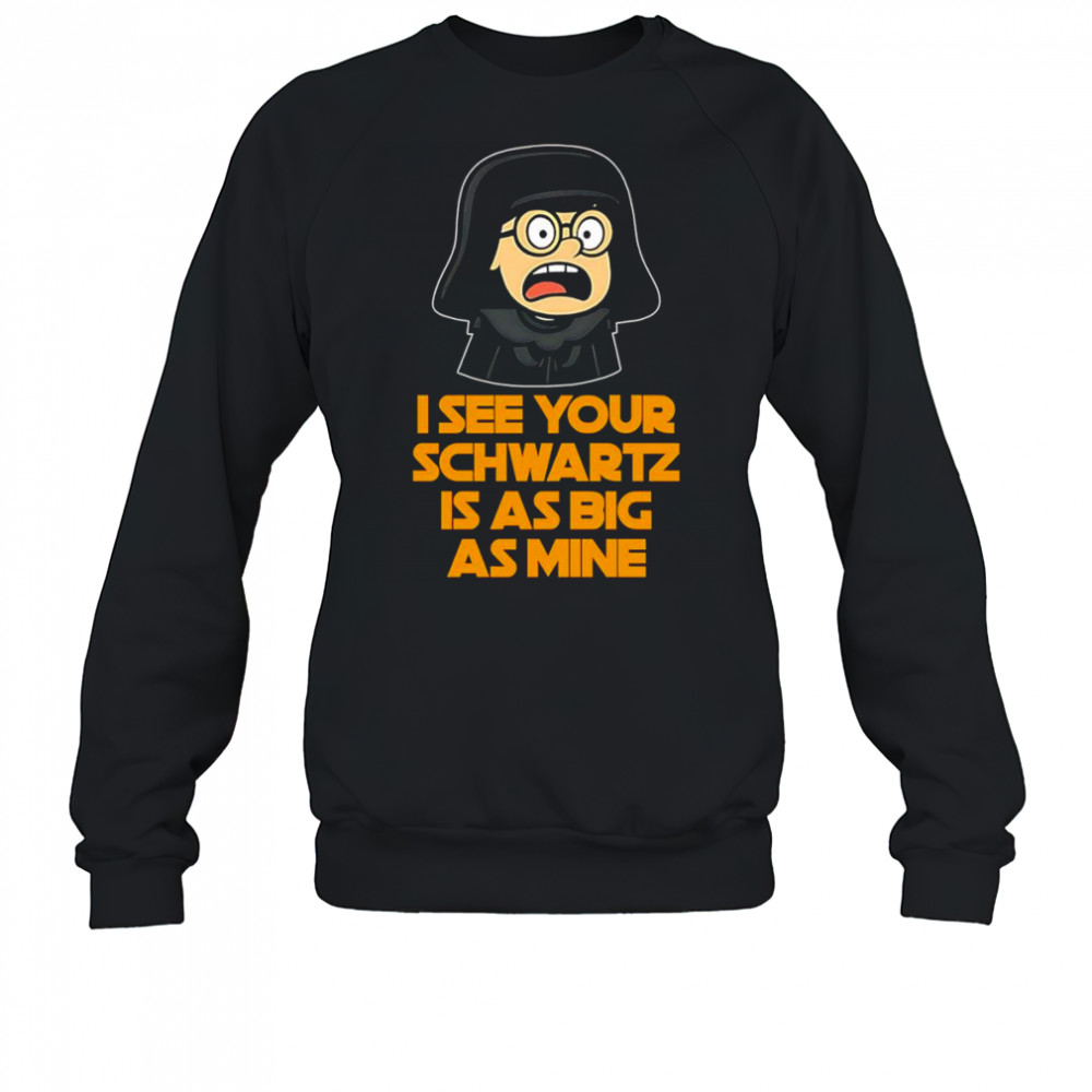 I see your Schwartz is as big as mine shirt Sweatshirt