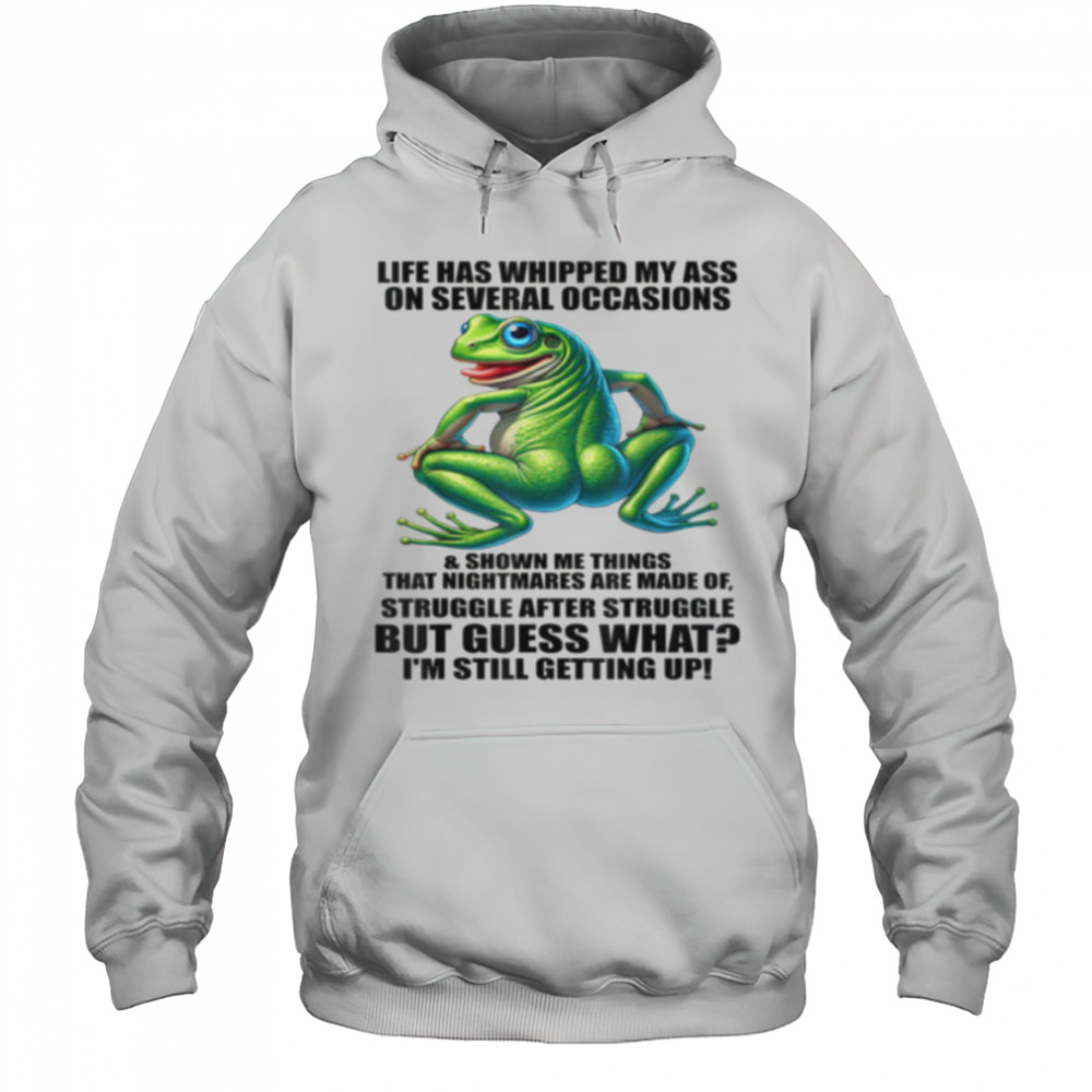 Life Has Whipped My Ass On Serval Occasions And Shown Me T Shirt Hoodie