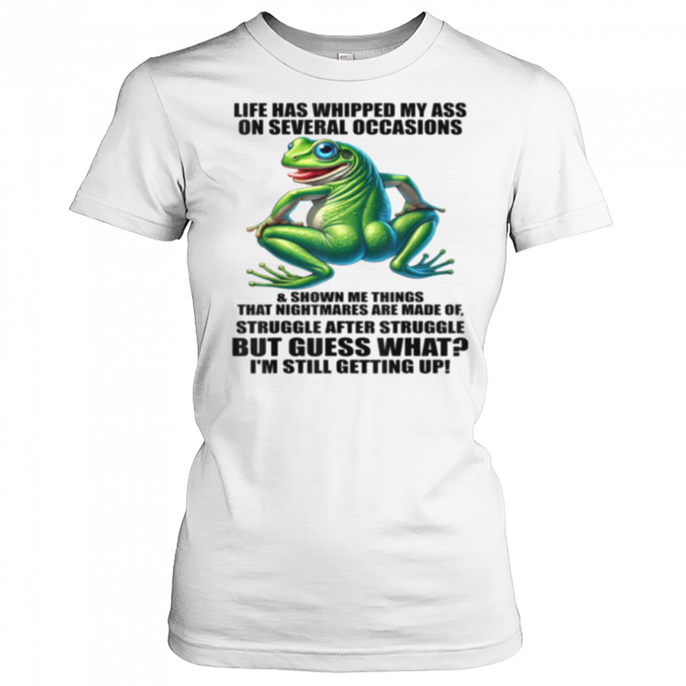 Life Has Whipped My Ass On Serval Occasions And Shown Me T Shirt Women's T-shirt