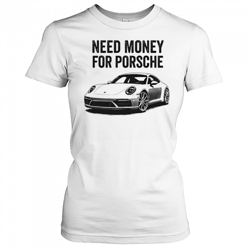 Need Money For Porsche car shirt Women's T-shirt