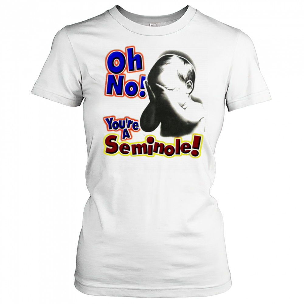 Oh No You’re A Seminole shirt Women's T-shirt