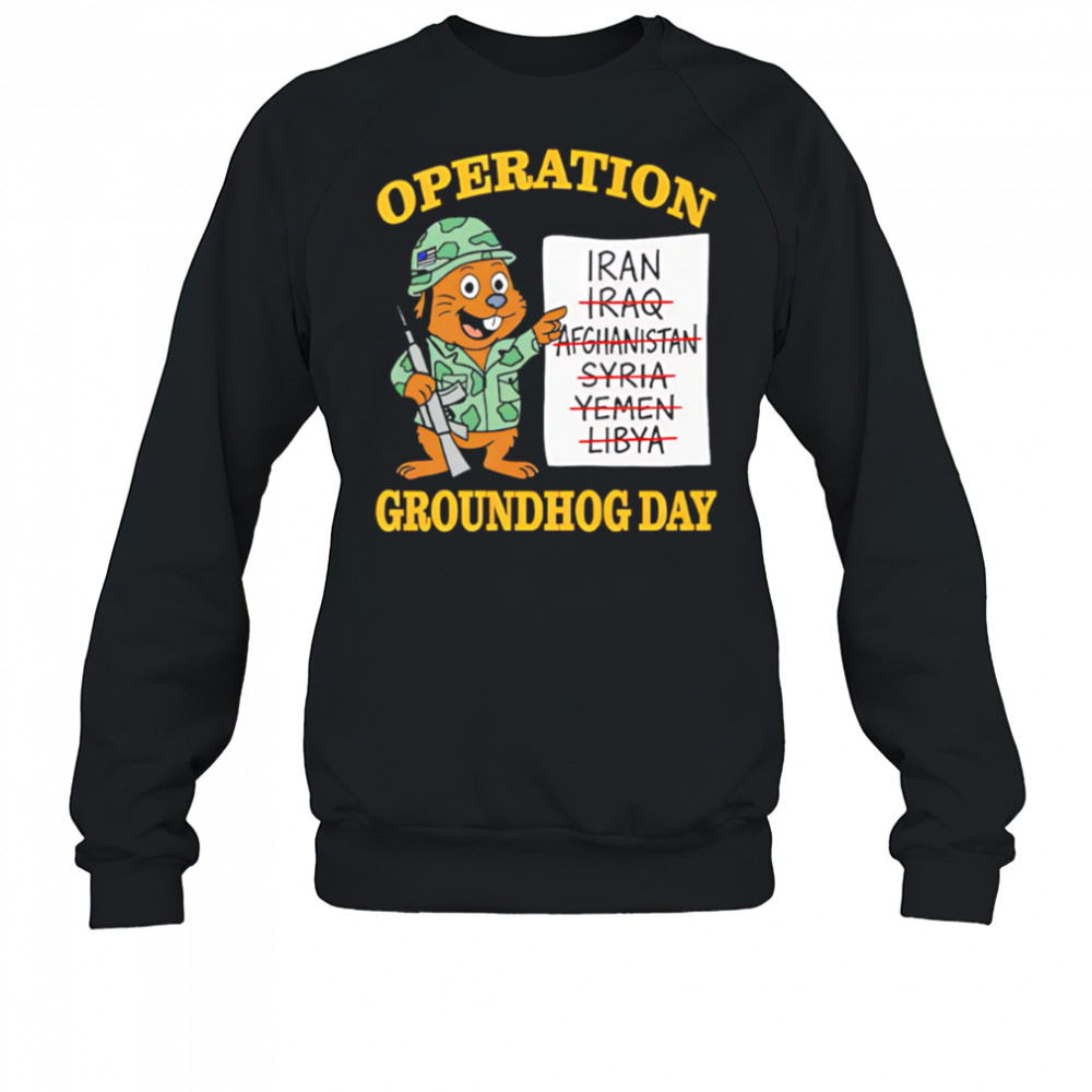 Operation Groundhog Day War Satire shirt Sweatshirt