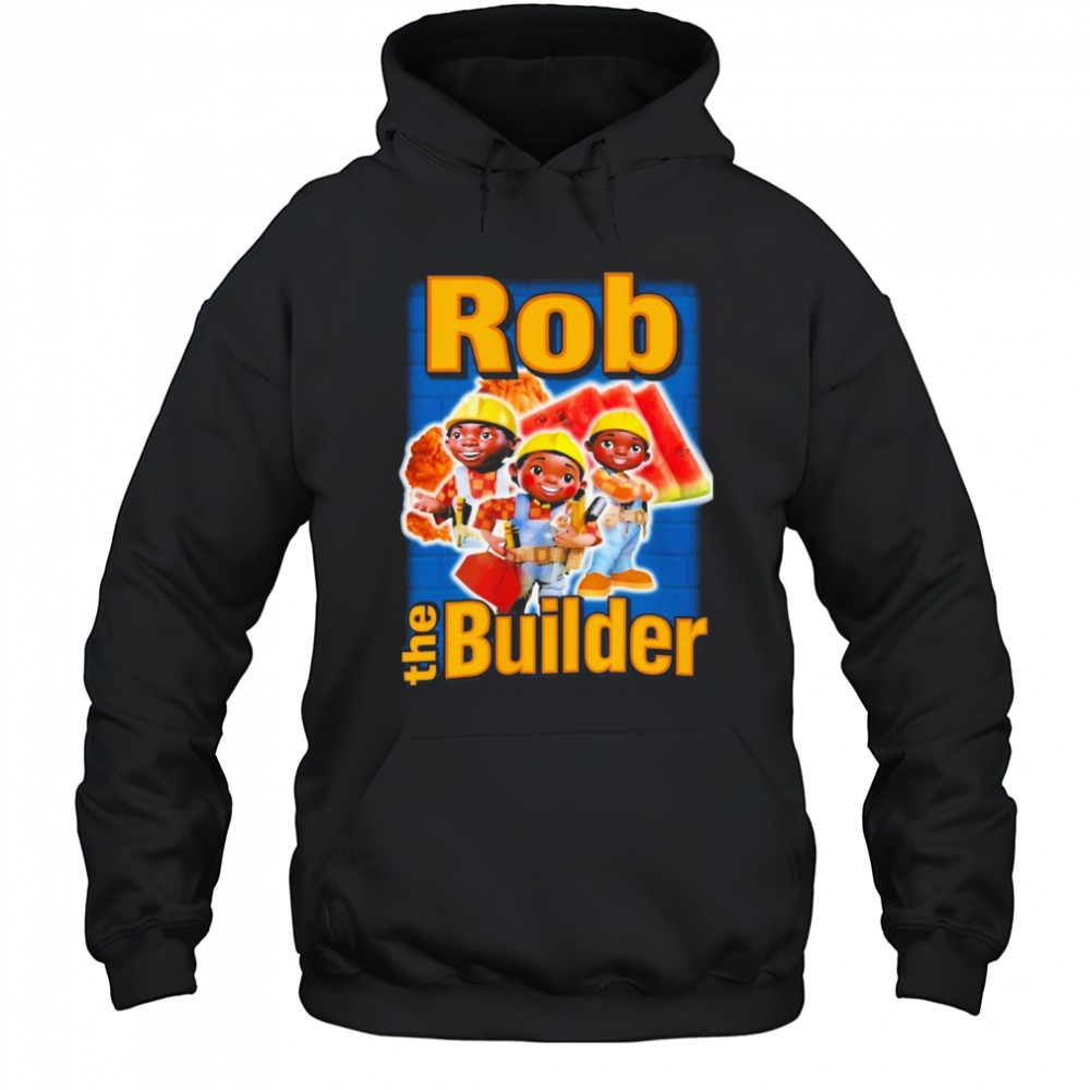 Rob The Builder T-shirt Hoodie