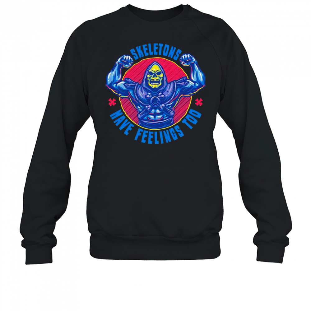 Skeletons have feeling too shirt Sweatshirt